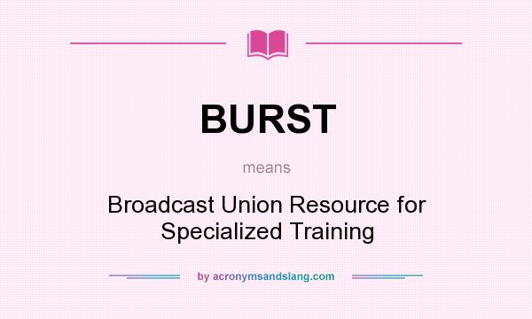 What does BURST mean? It stands for Broadcast Union Resource for Specialized Training