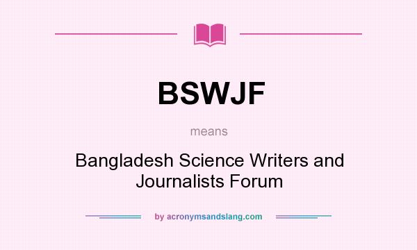 What does BSWJF mean? It stands for Bangladesh Science Writers and Journalists Forum