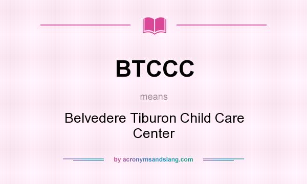 What does BTCCC mean? It stands for Belvedere Tiburon Child Care Center