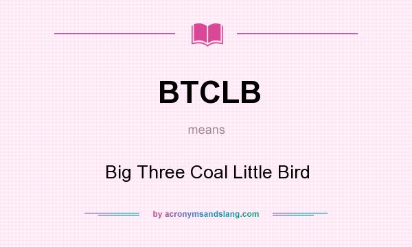 What does BTCLB mean? It stands for Big Three Coal Little Bird