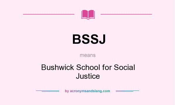 What does BSSJ mean? It stands for Bushwick School for Social Justice