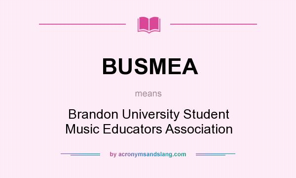What does BUSMEA mean? It stands for Brandon University Student Music Educators Association