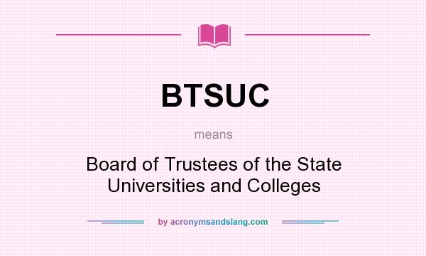 What does BTSUC mean? It stands for Board of Trustees of the State Universities and Colleges