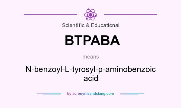 What does BTPABA mean? It stands for N-benzoyl-L-tyrosyl-p-aminobenzoic acid