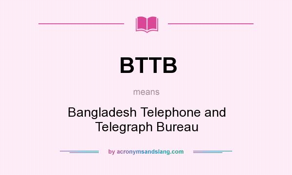 What does BTTB mean? It stands for Bangladesh Telephone and Telegraph Bureau