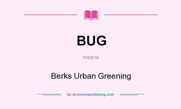 What does BUG mean? It stands for Berks Urban Greening