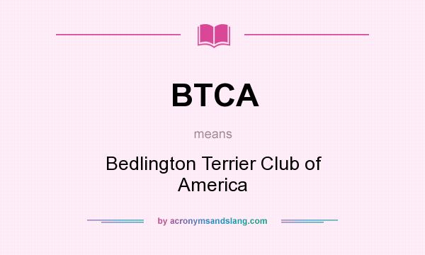 What does BTCA mean? It stands for Bedlington Terrier Club of America