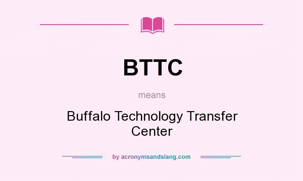 What does BTTC mean? It stands for Buffalo Technology Transfer Center