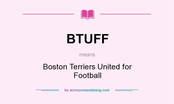 What does BTUFF mean? It stands for Boston Terriers United for Football