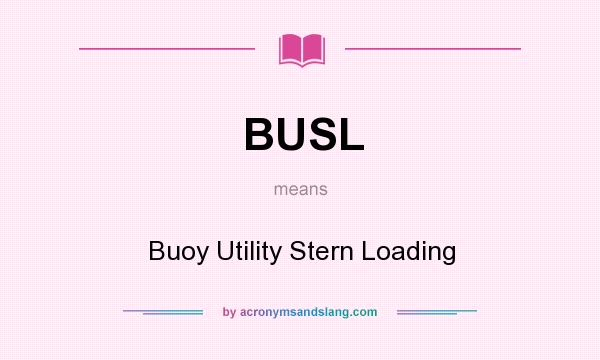 What does BUSL mean? It stands for Buoy Utility Stern Loading