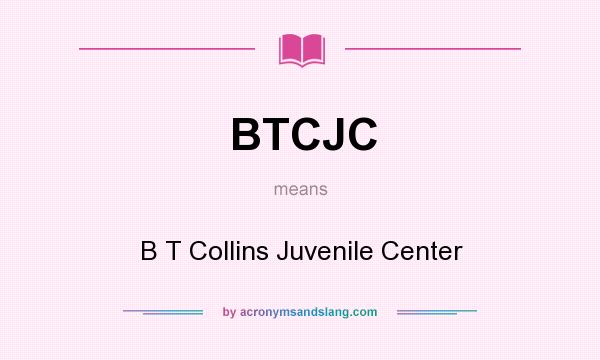 What does BTCJC mean? It stands for B T Collins Juvenile Center
