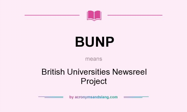 What does BUNP mean? It stands for British Universities Newsreel Project