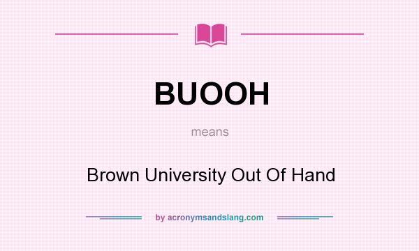What does BUOOH mean? It stands for Brown University Out Of Hand
