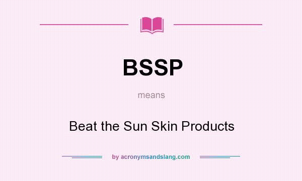 What does BSSP mean? It stands for Beat the Sun Skin Products