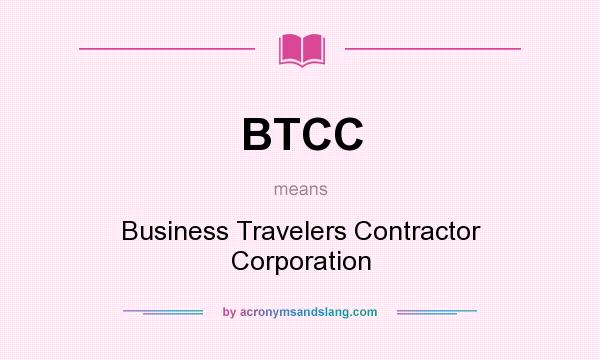 What does BTCC mean? It stands for Business Travelers Contractor Corporation