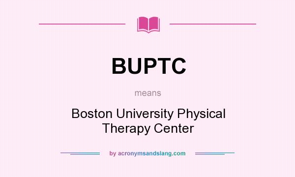 What does BUPTC mean? It stands for Boston University Physical Therapy Center