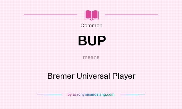 What does BUP mean? It stands for Bremer Universal Player