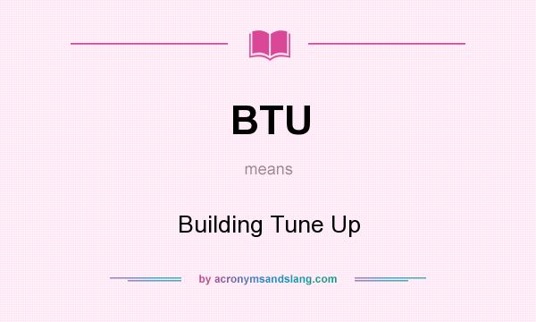 What does BTU mean? It stands for Building Tune Up