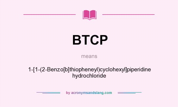 What does BTCP mean? It stands for 1-[1-(2-Benzo[b]thiopheneyl)cyclohexyl]piperidine hydrochloride
