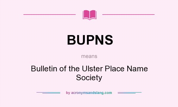 What does BUPNS mean? It stands for Bulletin of the Ulster Place Name Society