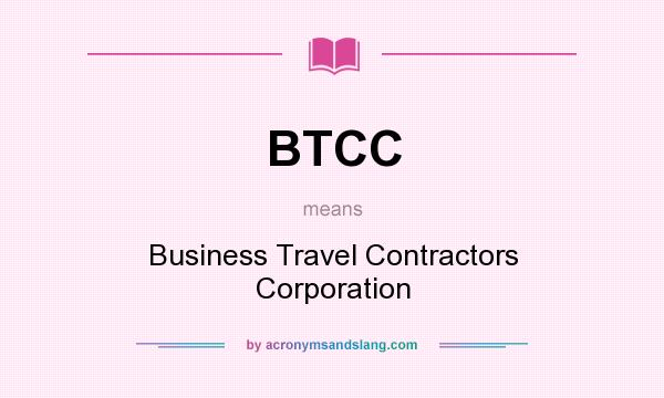 What does BTCC mean? It stands for Business Travel Contractors Corporation