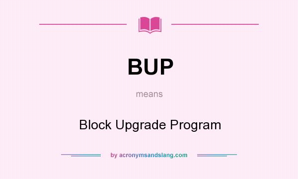 What does BUP mean? It stands for Block Upgrade Program