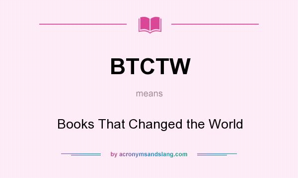 What does BTCTW mean? It stands for Books That Changed the World