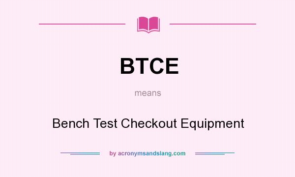 What does BTCE mean? It stands for Bench Test Checkout Equipment