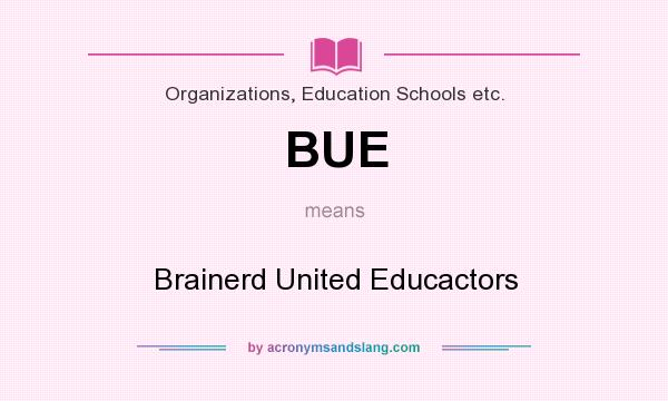 What does BUE mean? It stands for Brainerd United Educactors