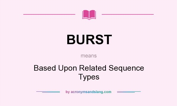 What does BURST mean? It stands for Based Upon Related Sequence Types
