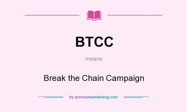 What does BTCC mean? It stands for Break the Chain Campaign