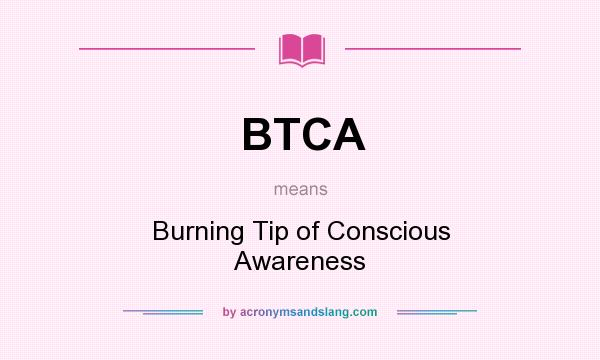 What does BTCA mean? It stands for Burning Tip of Conscious Awareness