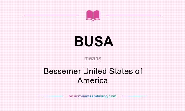 What does BUSA mean? It stands for Bessemer United States of America