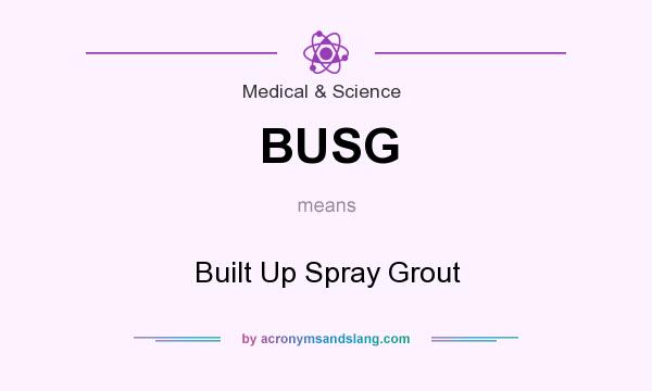 What does BUSG mean? It stands for Built Up Spray Grout