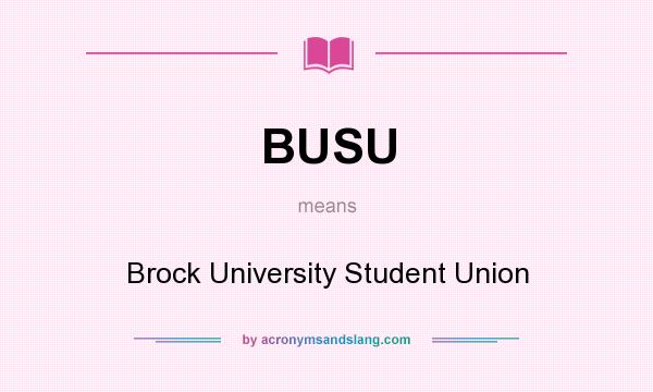 What does BUSU mean? It stands for Brock University Student Union