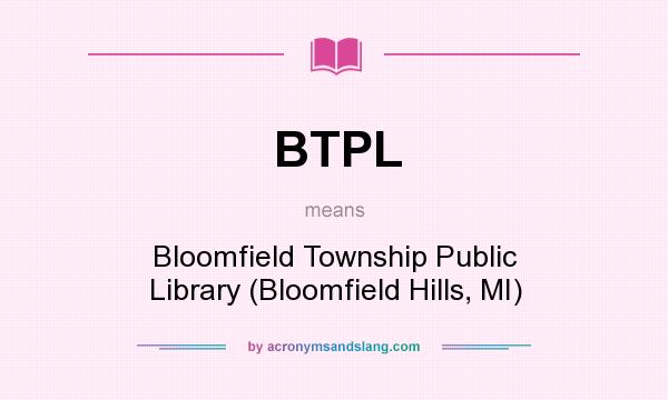 What does BTPL mean? It stands for Bloomfield Township Public Library (Bloomfield Hills, MI)