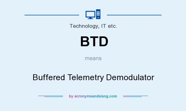 What does BTD mean? It stands for Buffered Telemetry Demodulator