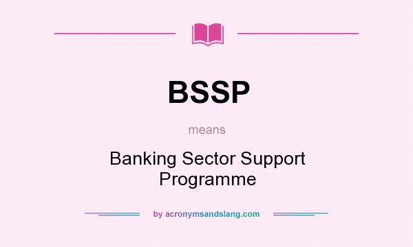 What does BSSP mean? It stands for Banking Sector Support Programme
