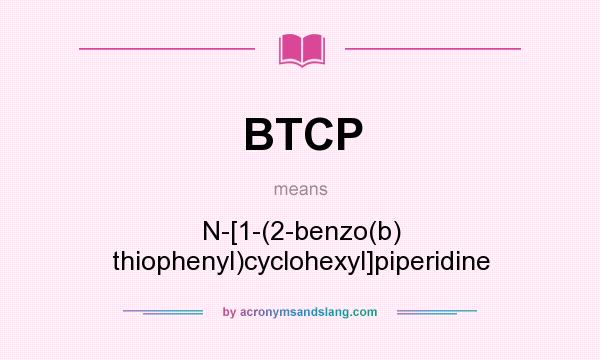 What does BTCP mean? It stands for N-[1-(2-benzo(b) thiophenyl)cyclohexyl]piperidine
