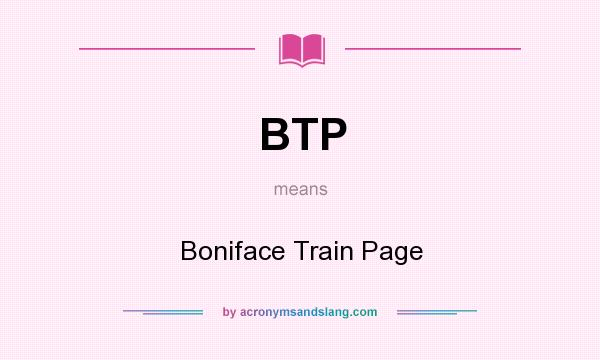 What does BTP mean? It stands for Boniface Train Page