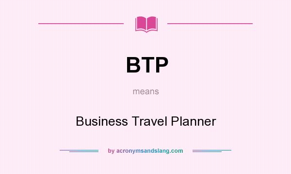 What does BTP mean? It stands for Business Travel Planner