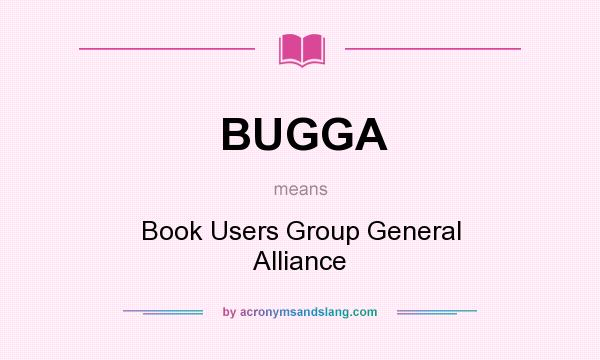 What does BUGGA mean? It stands for Book Users Group General Alliance