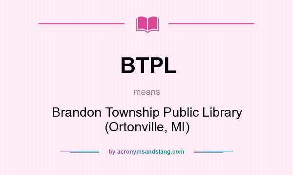 What does BTPL mean? It stands for Brandon Township Public Library (Ortonville, MI)