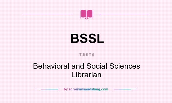 What does BSSL mean? It stands for Behavioral and Social Sciences Librarian