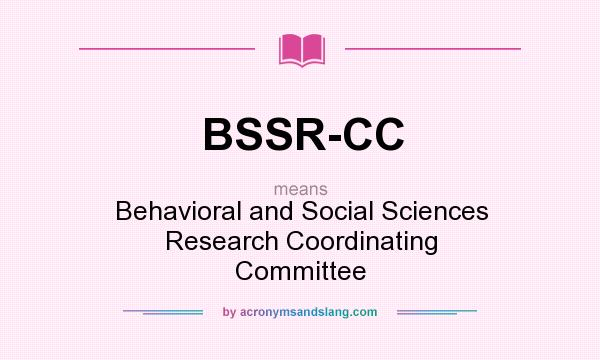 What does BSSR-CC mean? It stands for Behavioral and Social Sciences Research Coordinating Committee