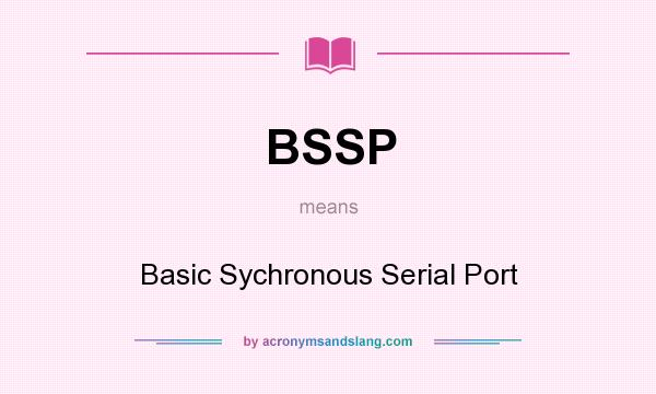 What does BSSP mean? It stands for Basic Sychronous Serial Port