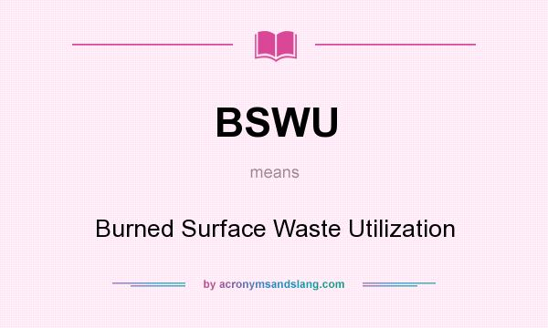 What does BSWU mean? It stands for Burned Surface Waste Utilization