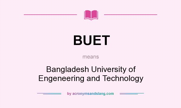 What does BUET mean? It stands for Bangladesh University of Engeneering and Technology