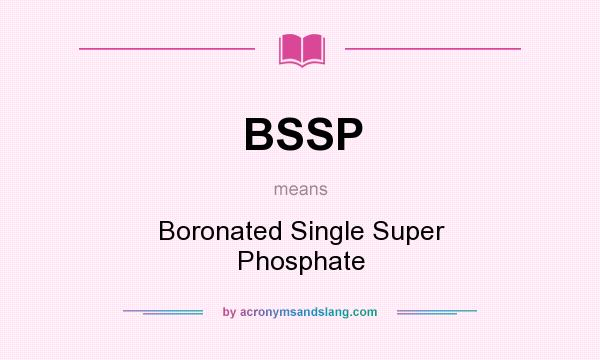 What does BSSP mean? It stands for Boronated Single Super Phosphate