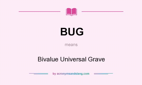 What does BUG mean? It stands for Bivalue Universal Grave